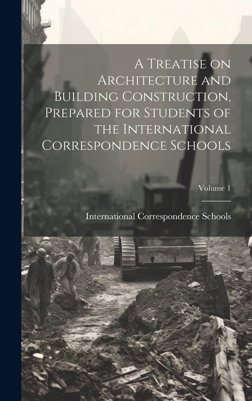 A Treatise on Architecture and Building Construction, Prepared for Students of the International Correspondence Schools; Volume 1 book