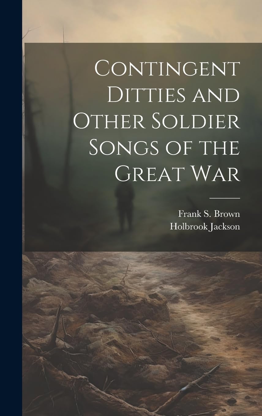 Contingent Ditties and Other Soldier Songs of the Great War Politics & History