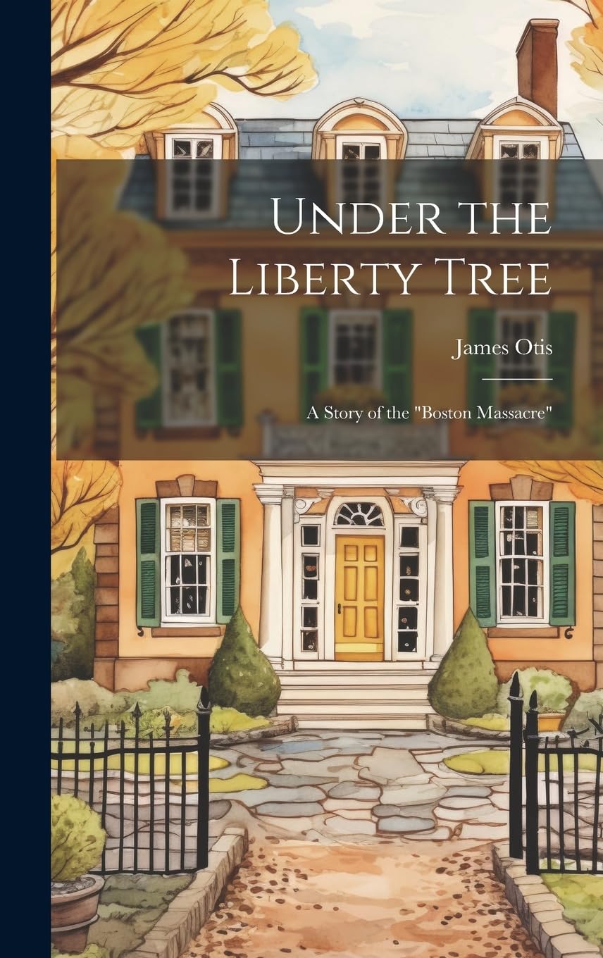 Under the Liberty Tree; a Story of the "Boston Massacre" Novels & Short Stories