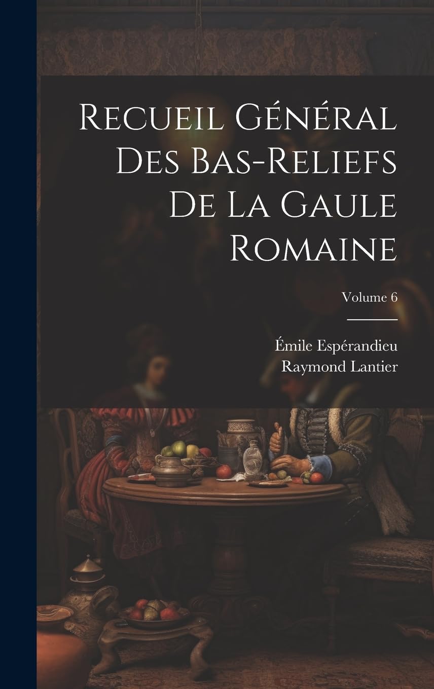 Recueil général des bas-reliefs de la Gaule romaine; Volume 6 Social Sciences