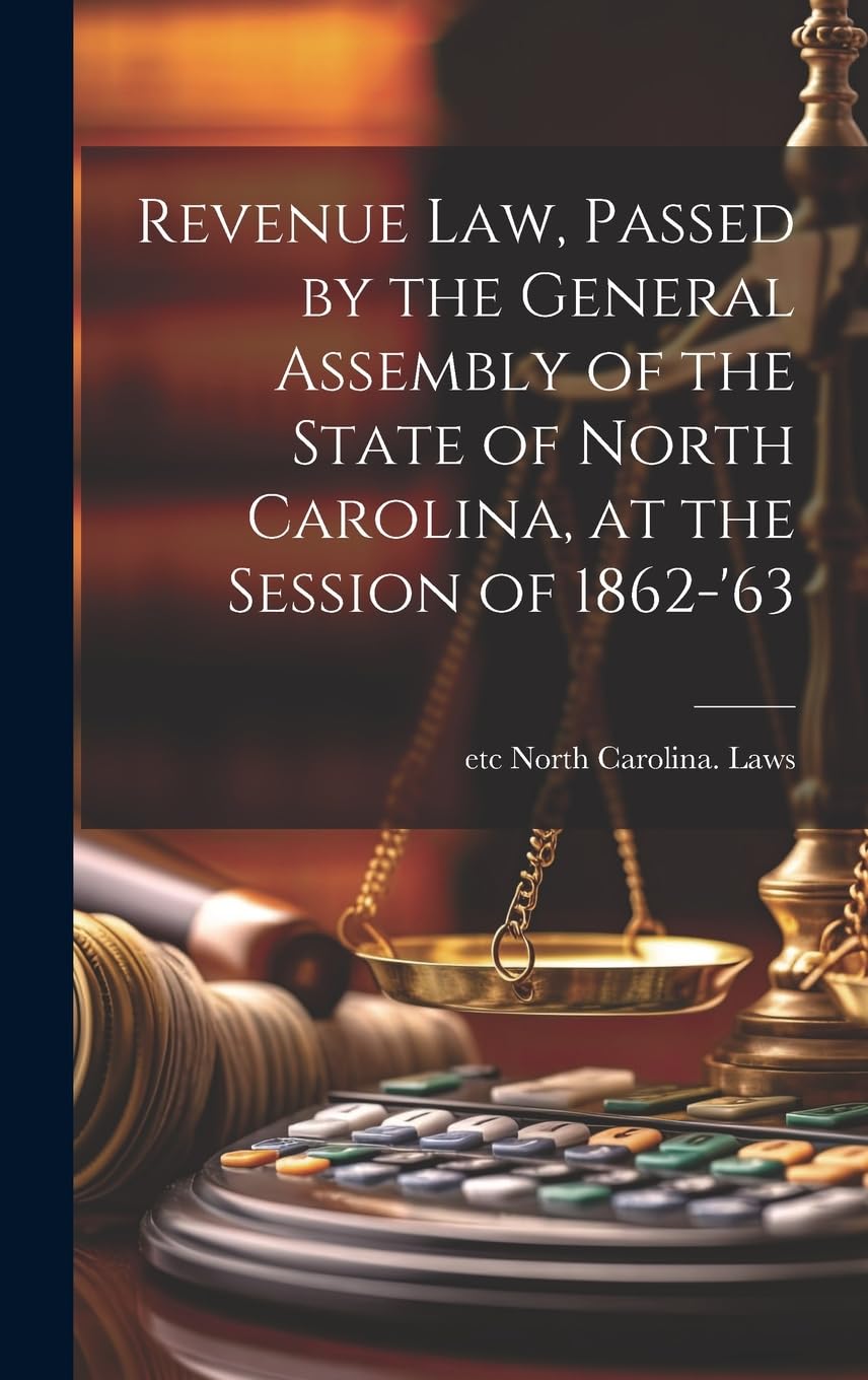 Revenue law, Passed by the General Assembly of the State of North Carolina, at the Session of 1862-'63 book