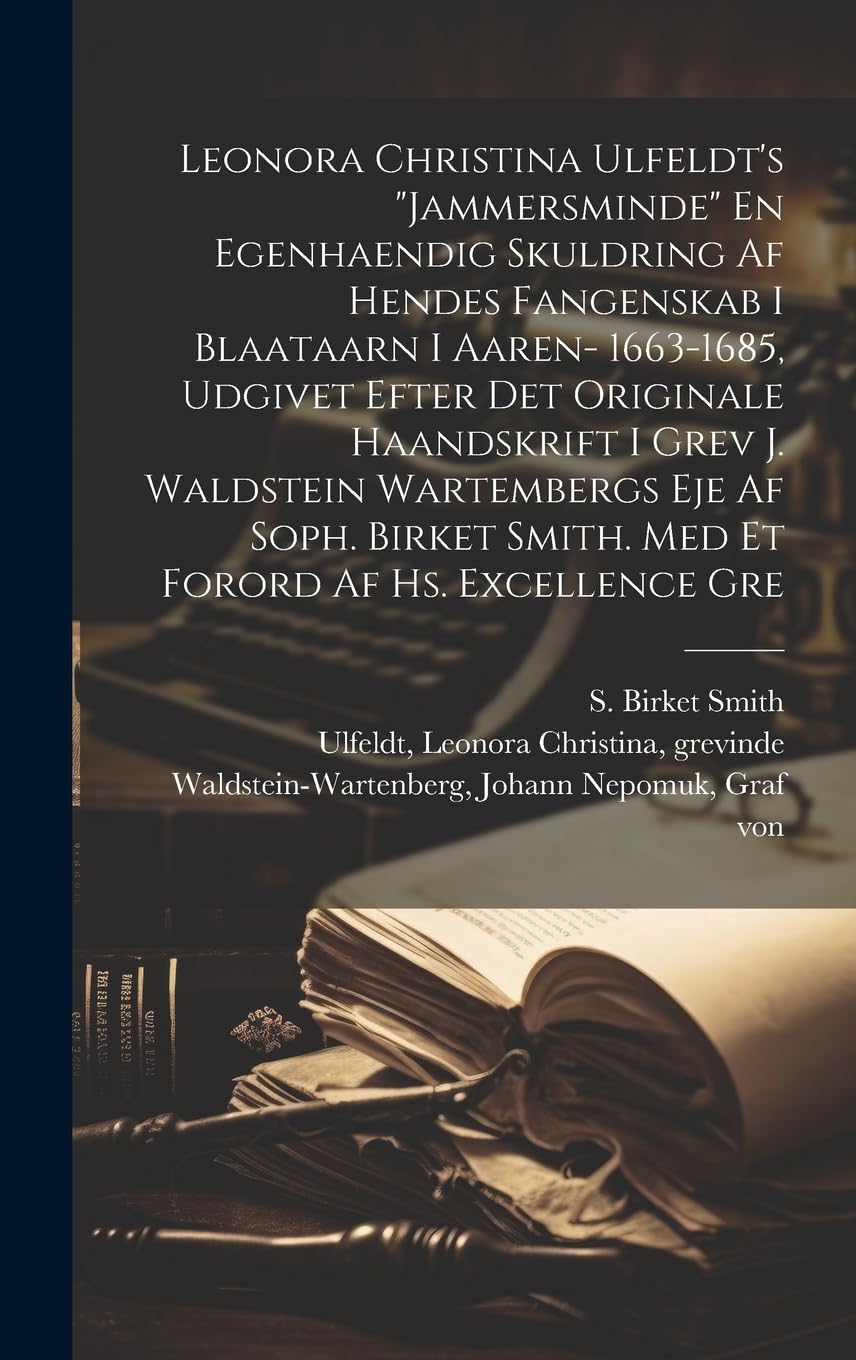 Leonora Christina Ulfeldt's "Jammersminde" En egenhaendig skuldring af hendes fangenskab i Blaataarn i aaren- 1663-1685, udgivet efter det originale ... Smith. Med et forord af hs. excellence gre Biographies & Memoirs