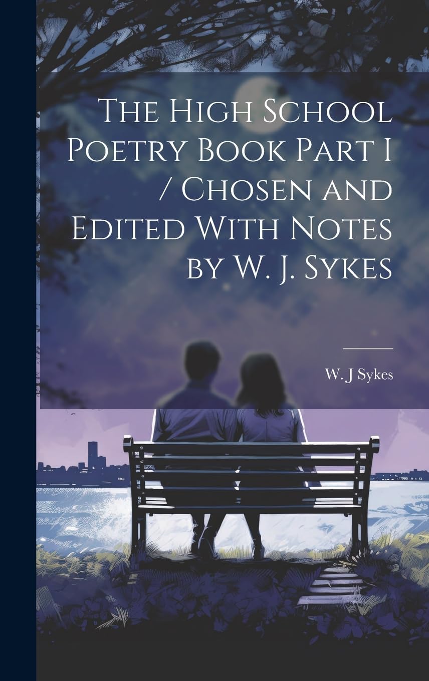 The High School Poetry Book Part I / Chosen and Edited With Notes by W. J. Sykes Non-fiction