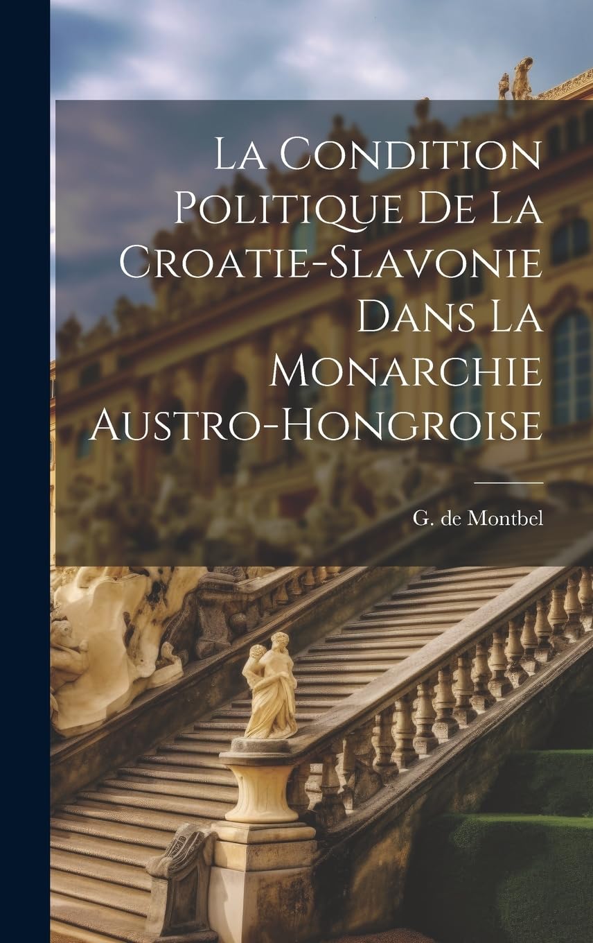 La condition politique de la Croatie-Slavonie dans la monarchie Austro-Hongroise Politics & History