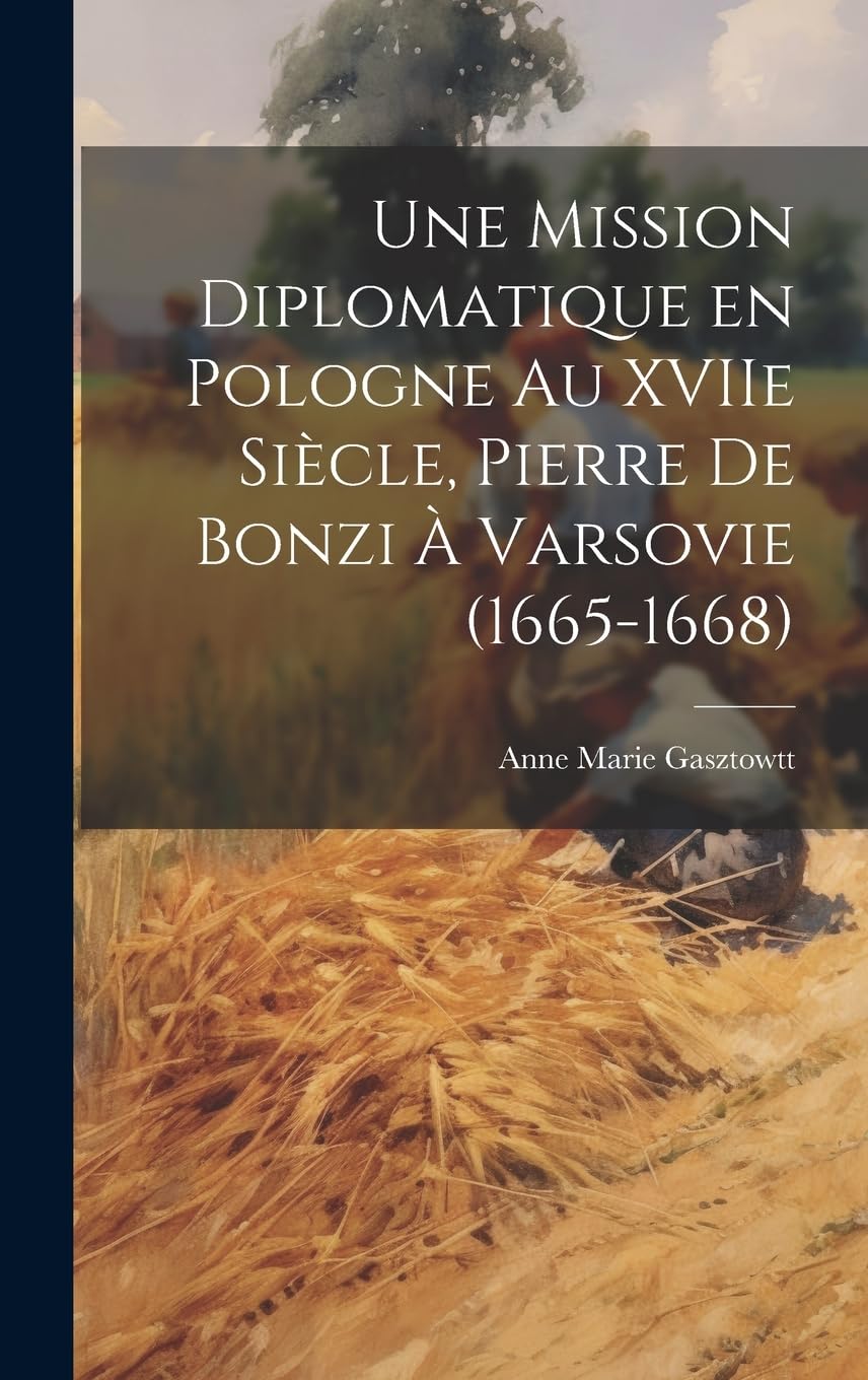 Une mission diplomatique en Pologne au XVIIe siècle, Pierre de Bonzi à Varsovie (1665-1668) Politics & History
