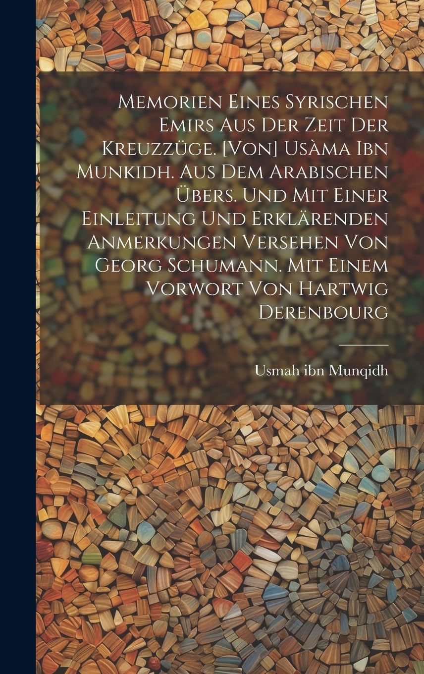 Memorien eines syrischen Emirs aus der Zeit der Kreuzzüge. Usàma ibn Munkidh. Aus dem Arabischen übers. und mit einer Einleitung und erklärenden ... Mit einem Vorwort von Hartwig Derenbourg Social Sciences