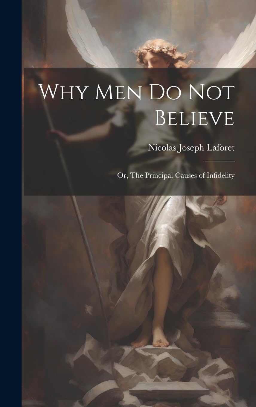 Why men do not Believe: Or, The Principal Causes of Infidelity Politics & History