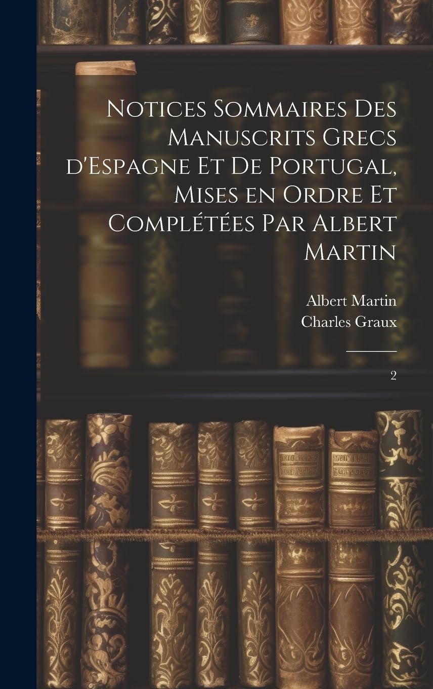 Notices sommaires des manuscrits grecs d'Espagne et de Portugal, mises en ordre et complétées par Albert Martin: 2 Reference Books