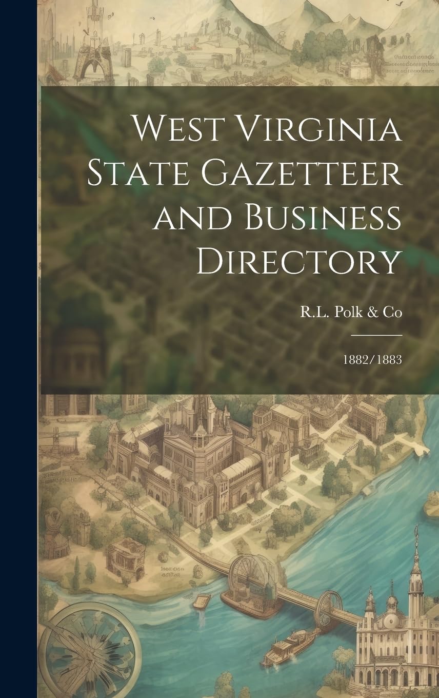 West Virginia State Gazetteer and Business Directory: 1882/1883 Reference Books