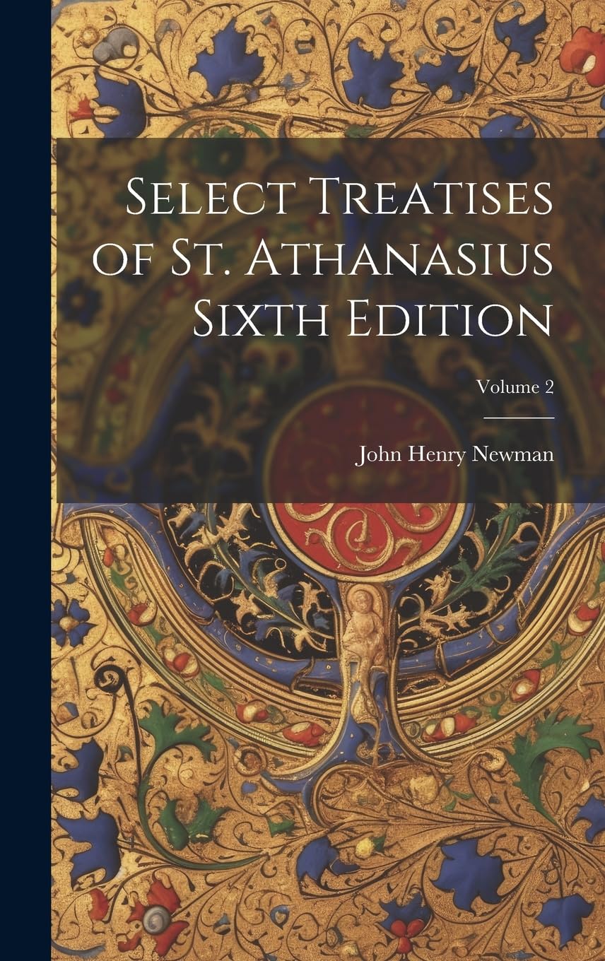 Select Treatises of St. Athanasius Sixth Edition; Volume 2 Politics & History