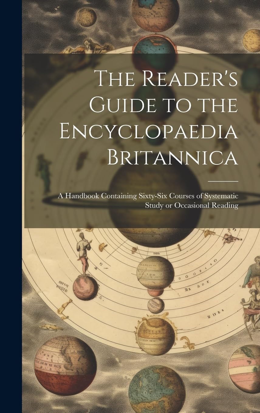 The Reader's Guide to the Encyclopaedia Britannica: A Handbook Containing Sixty-six Courses of Systematic Study or Occasional Reading Reference Books