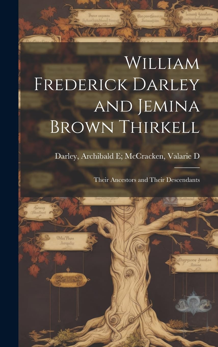 William Frederick Darley and Jemina Brown Thirkell: Their Ancestors and Their Descendants Reference Books
