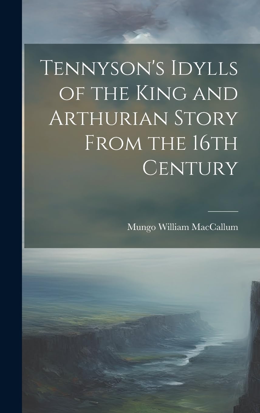 Tennyson's Idylls of the King and Arthurian Story From the 16th Century Contemporary literature