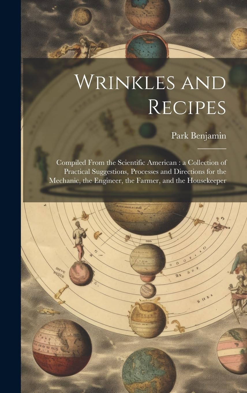 Wrinkles and Recipes: Compiled From the Scientific American: a Collection of Practical Suggestions, Processes and Directions for the Mechanic, the Engineer, the Farmer, and the Housekeeper Contemporary literature