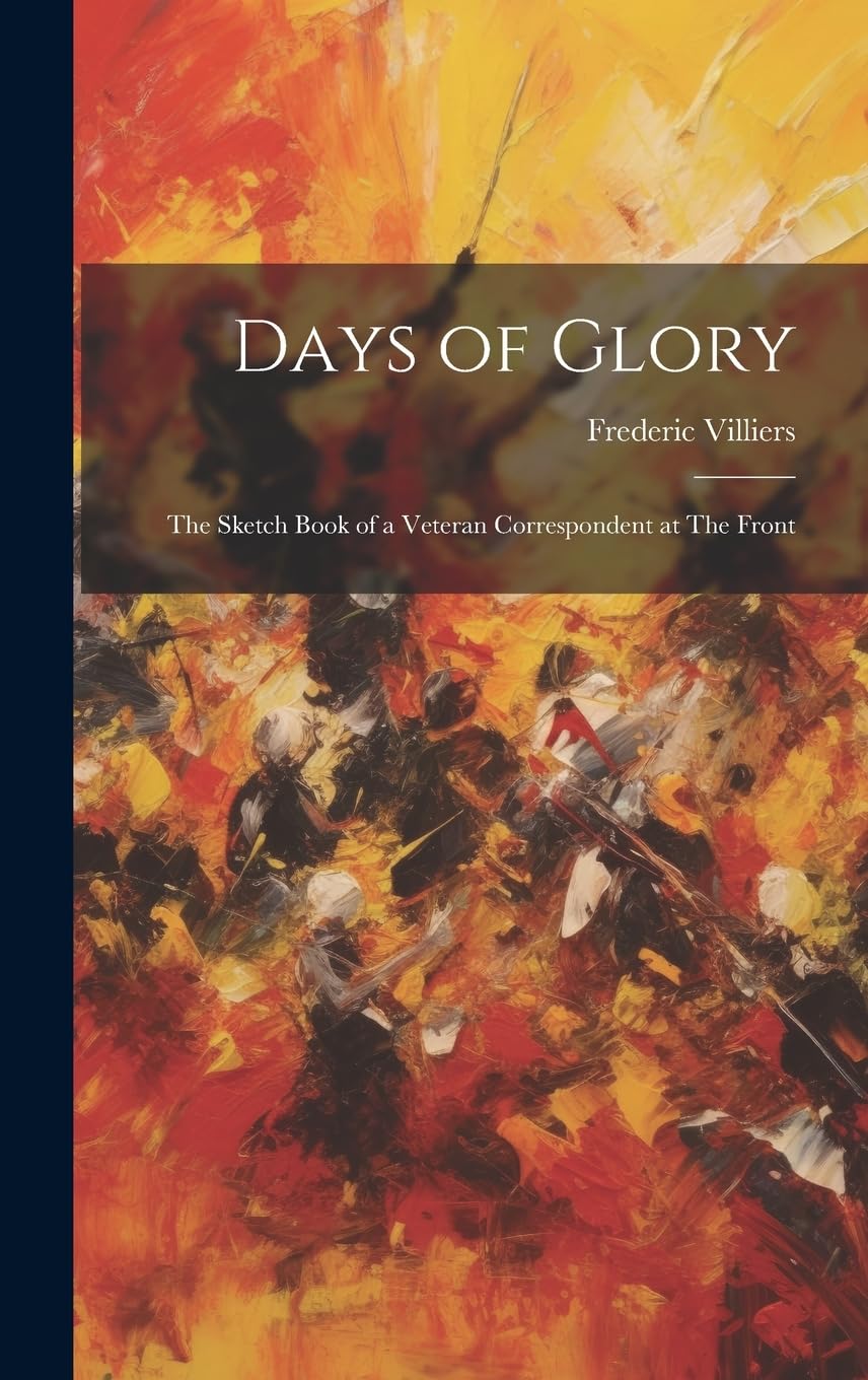 Days of Glory: The Sketch Book of a Veteran Correspondent at The Front Politics & History