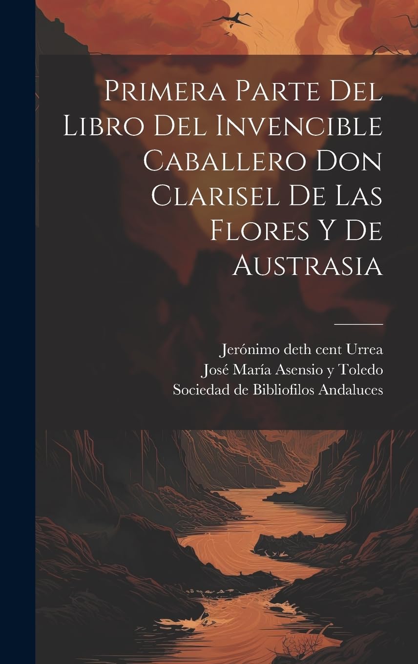 Primera parte del libro del invencible caballero Don Clarisel de las Flores y de Austrasia book