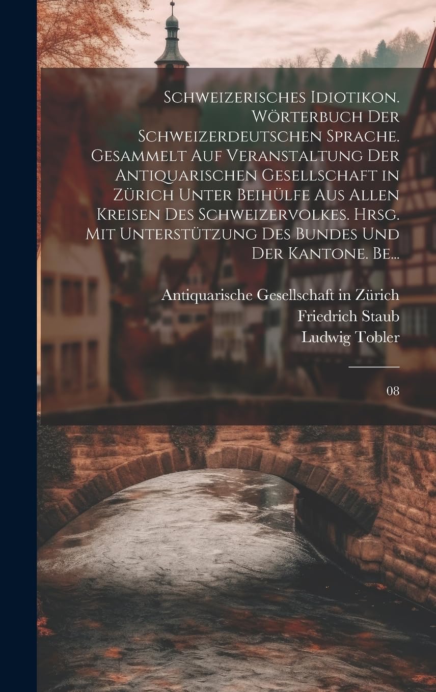 Schweizerisches Idiotikon. Wörterbuch der schweizerdeutschen Sprache. Gesammelt auf Veranstaltung der Antiquarischen Gesellschaft in Zürich unter Beihülfe aus allen Kreisen des Schweizervolkes. Hrsg. mit Unterstützung des Bundes und der Kantone. Be... Foreign Languages ​​& Dictionaries