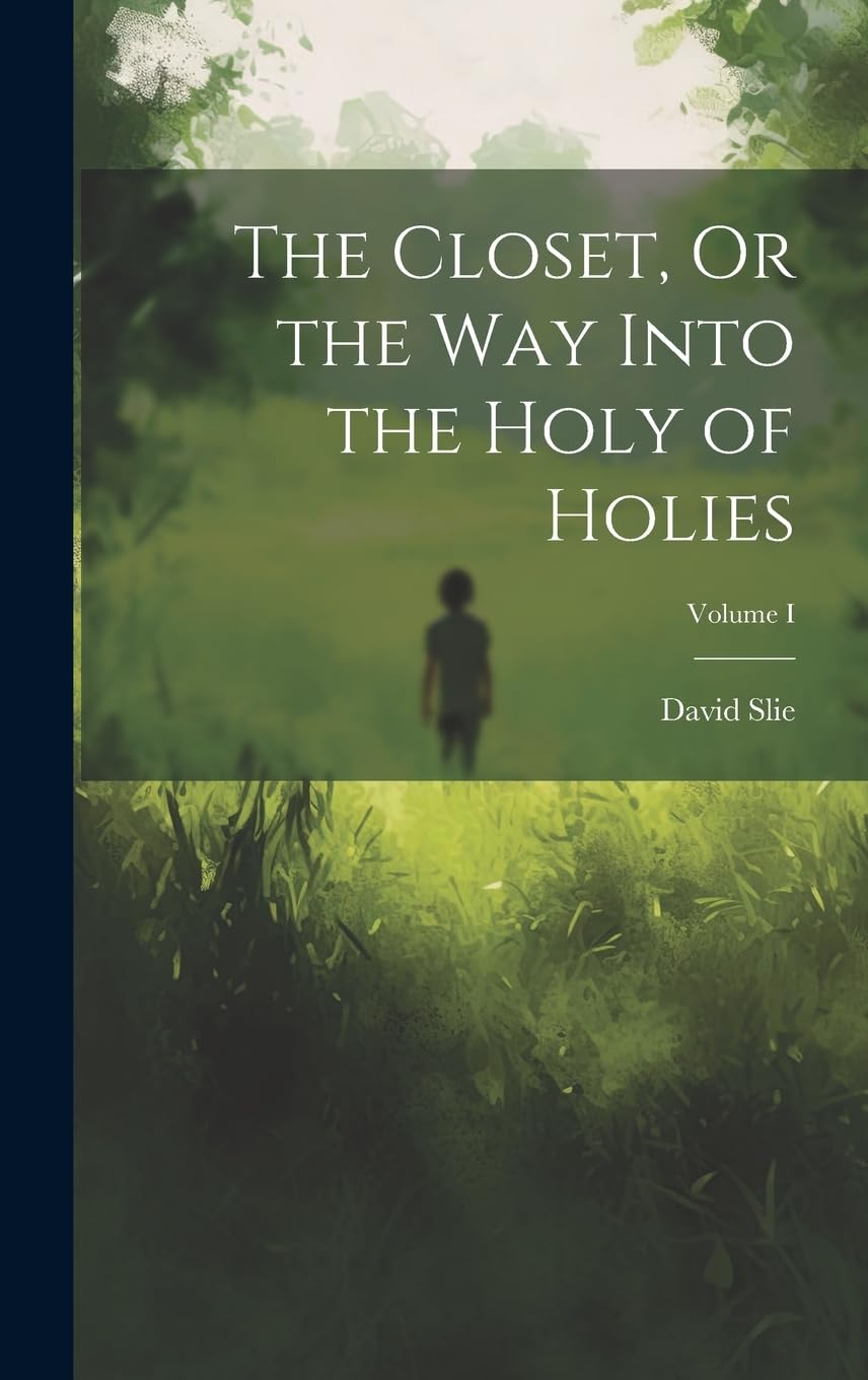 The Closet, Or the Way Into the Holy of Holies; Volume I Politics & History