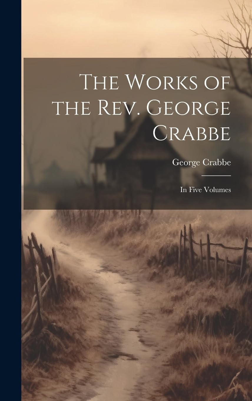 The Works of the Rev. George Crabbe: In Five Volumes book