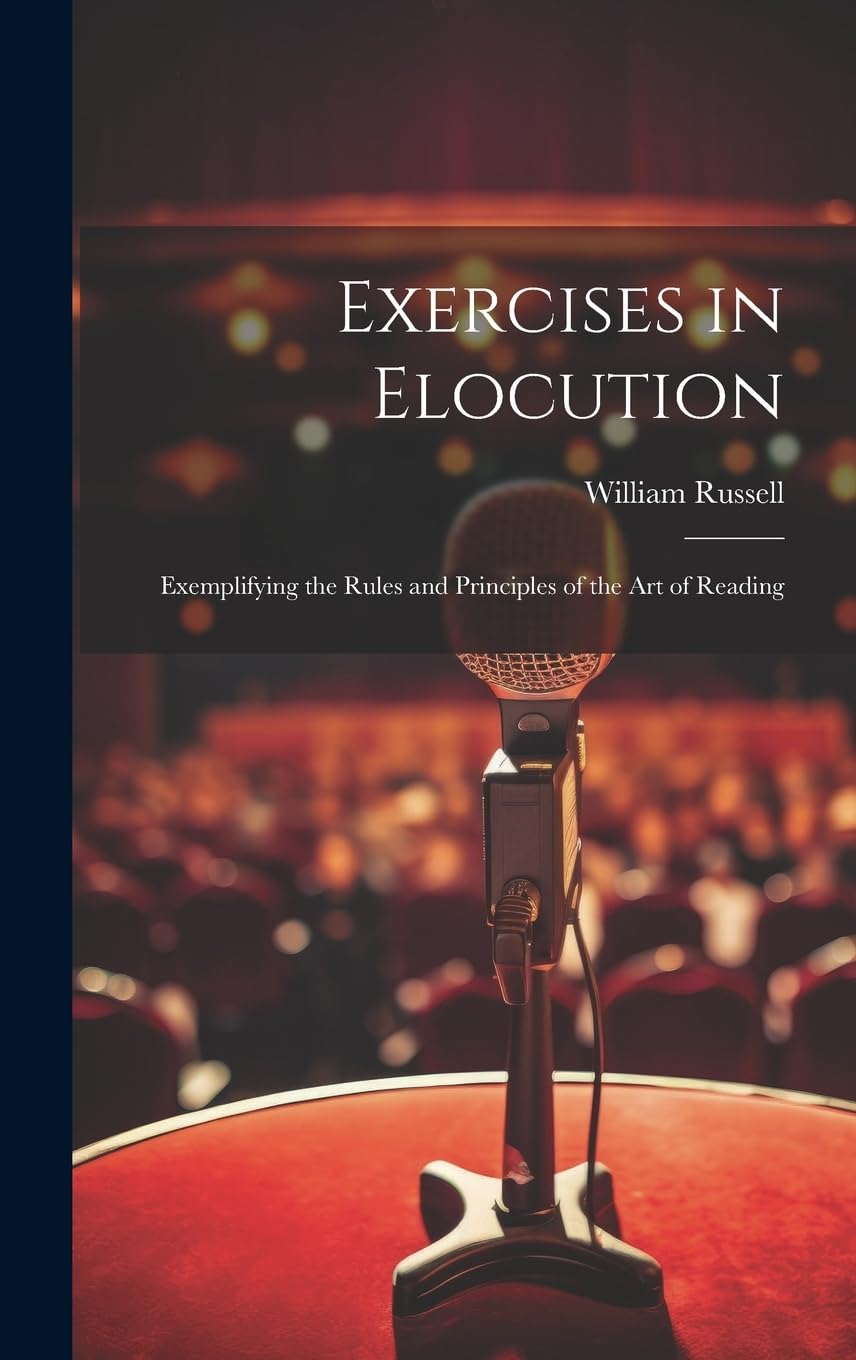 Exercises in Elocution: Exemplifying the Rules and Principles of the Art of Reading book