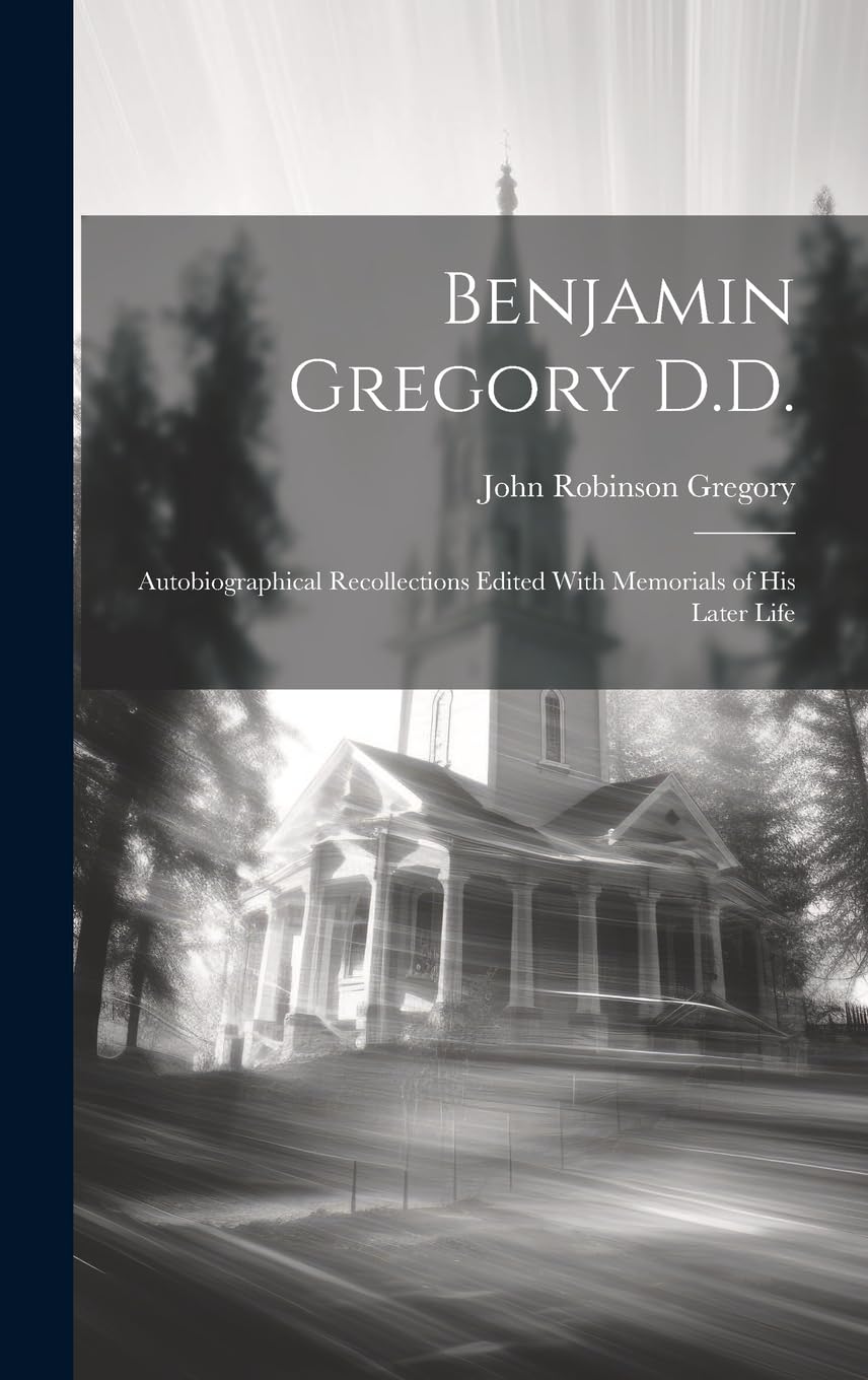 Benjamin Gregory D.D.: Autobiographical Recollections Edited With Memorials of his Later Life Politics & Society