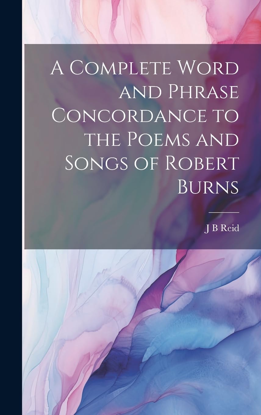 A Complete Word and Phrase Concordance to the Poems and Songs of Robert Burns Poetry