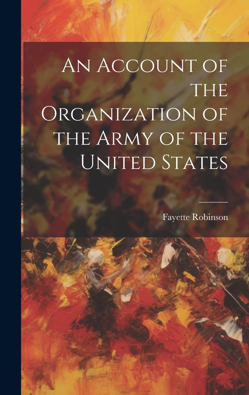 An Account of the Organization of the Army of the United States Politics & History