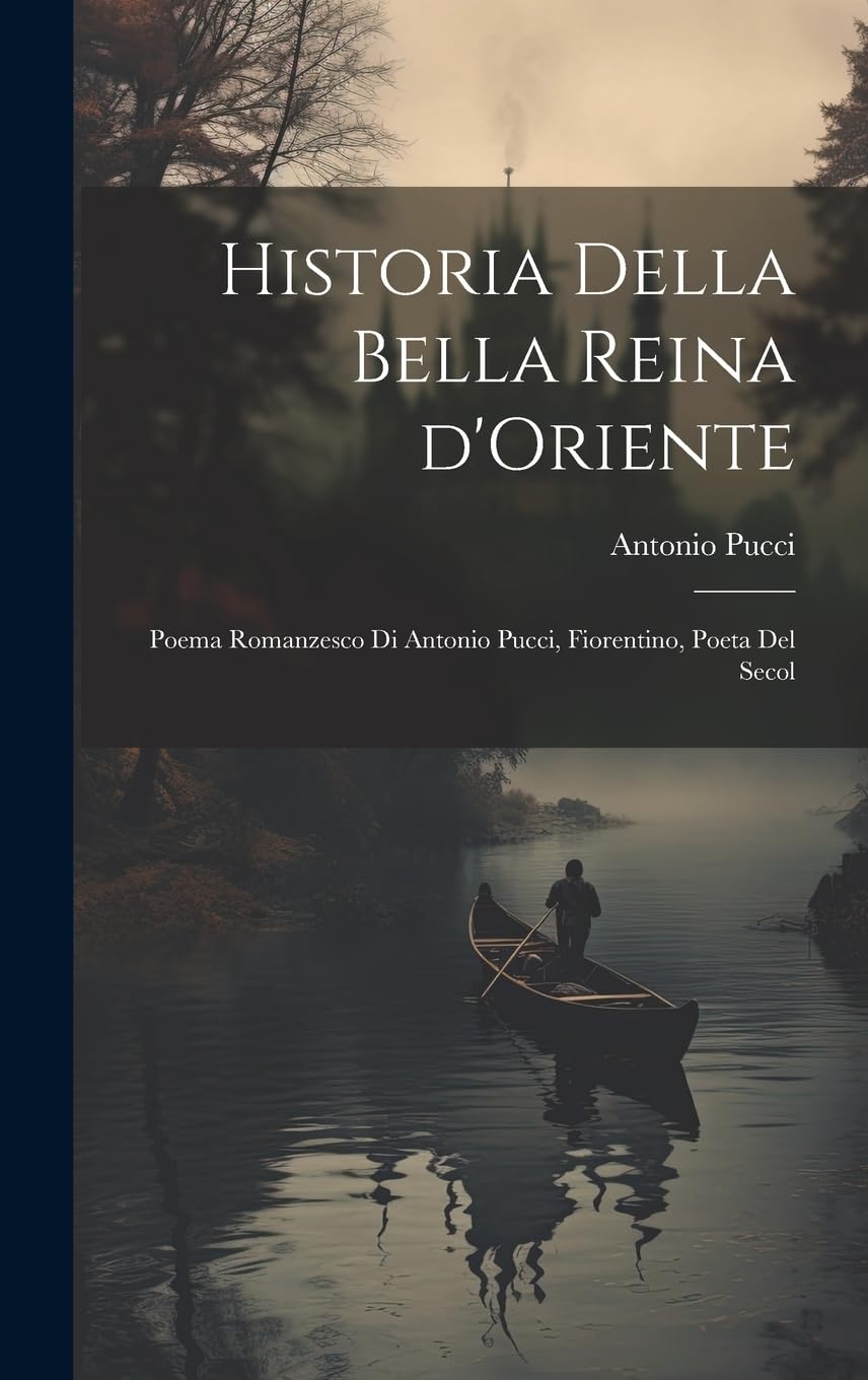 Historia della bella reina d'Oriente; poema romanzesco di Antonio Pucci, Fiorentino, poeta del secol Poetry