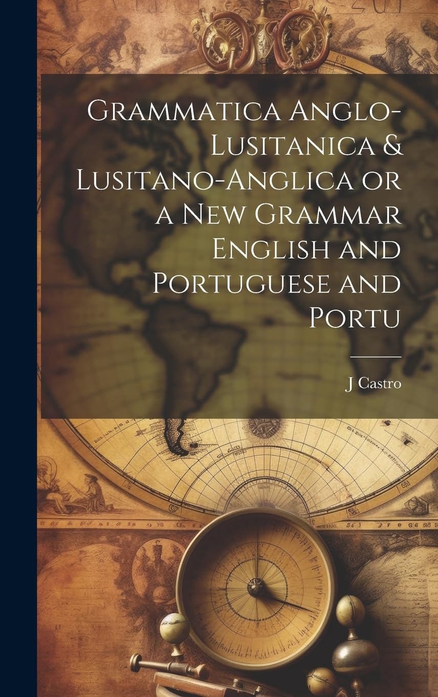 Grammatica Anglo-Lusitanica & Lusitano-Anglica or a New Grammar English and Portuguese and Portu Social Sciences