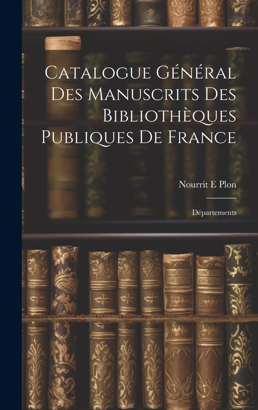 Catalogue Général des Manuscrits des Bibliothèques Publiques de France: Départements Reference Books