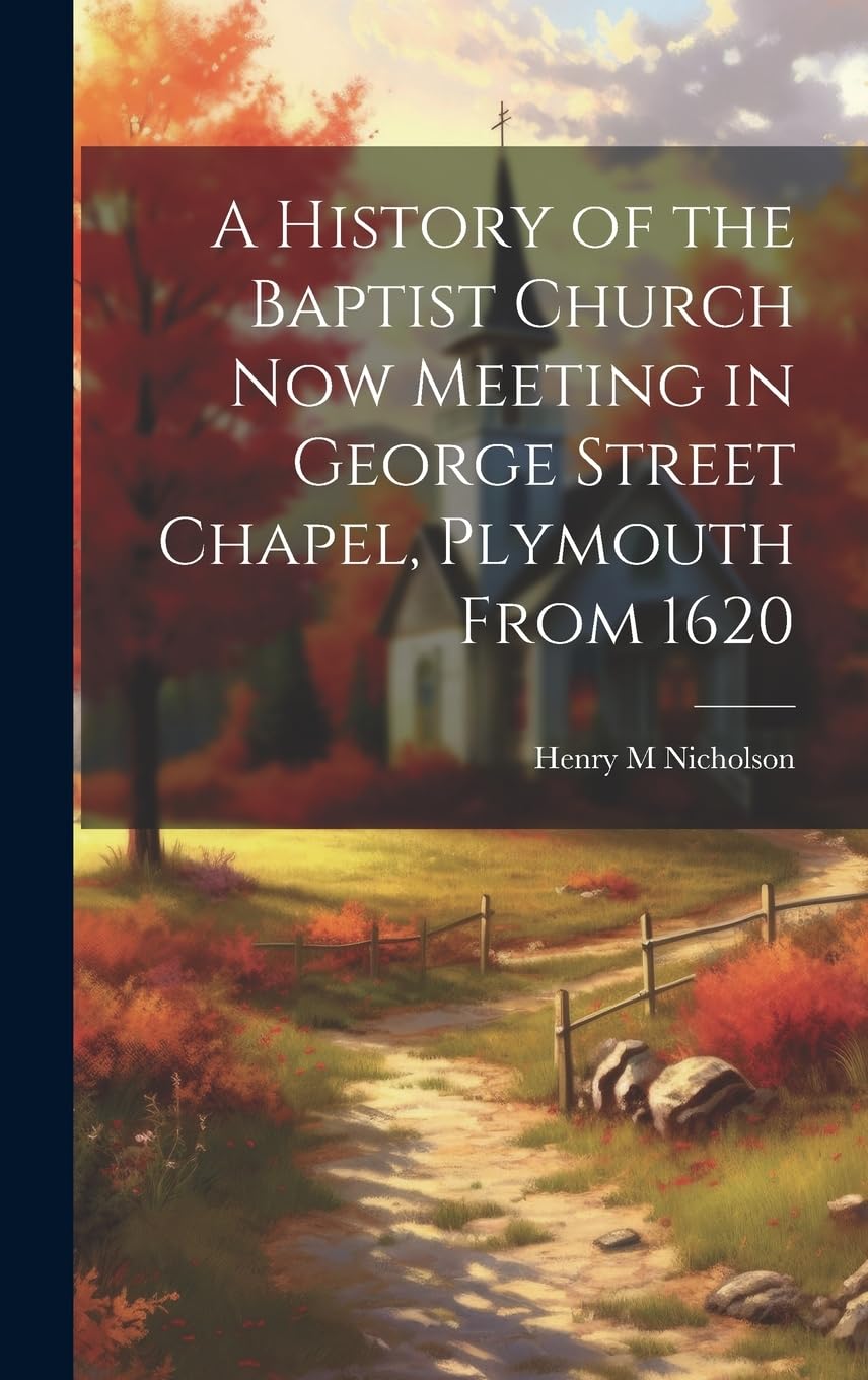 A History of the Baptist Church Now Meeting in George Street Chapel, Plymouth From 1620 Politics & History