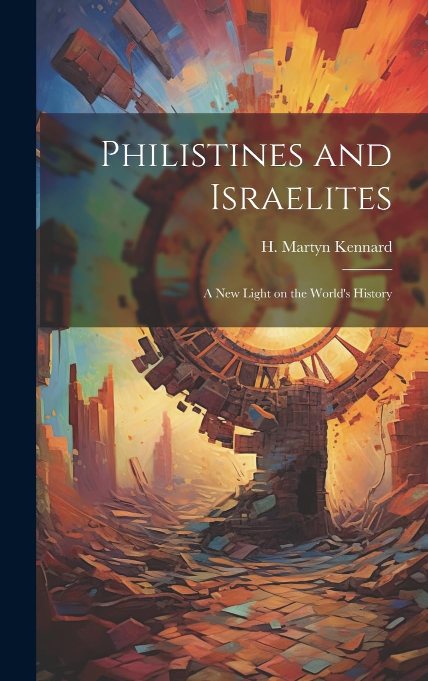 Philistines and Israelites; a New Light on the World's History Politics & History