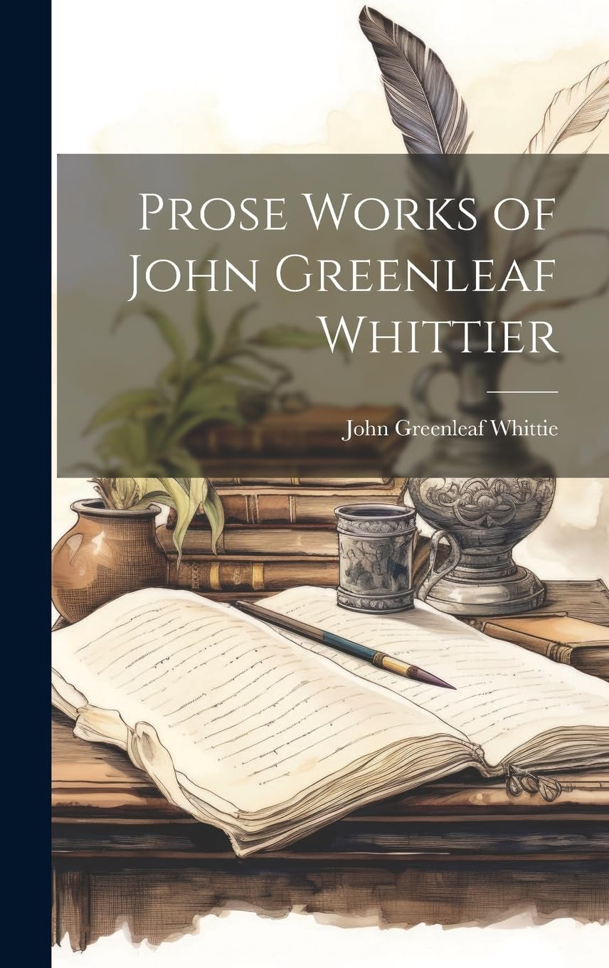 Prose Works of John Greenleaf Whittier Essays & Short Stories