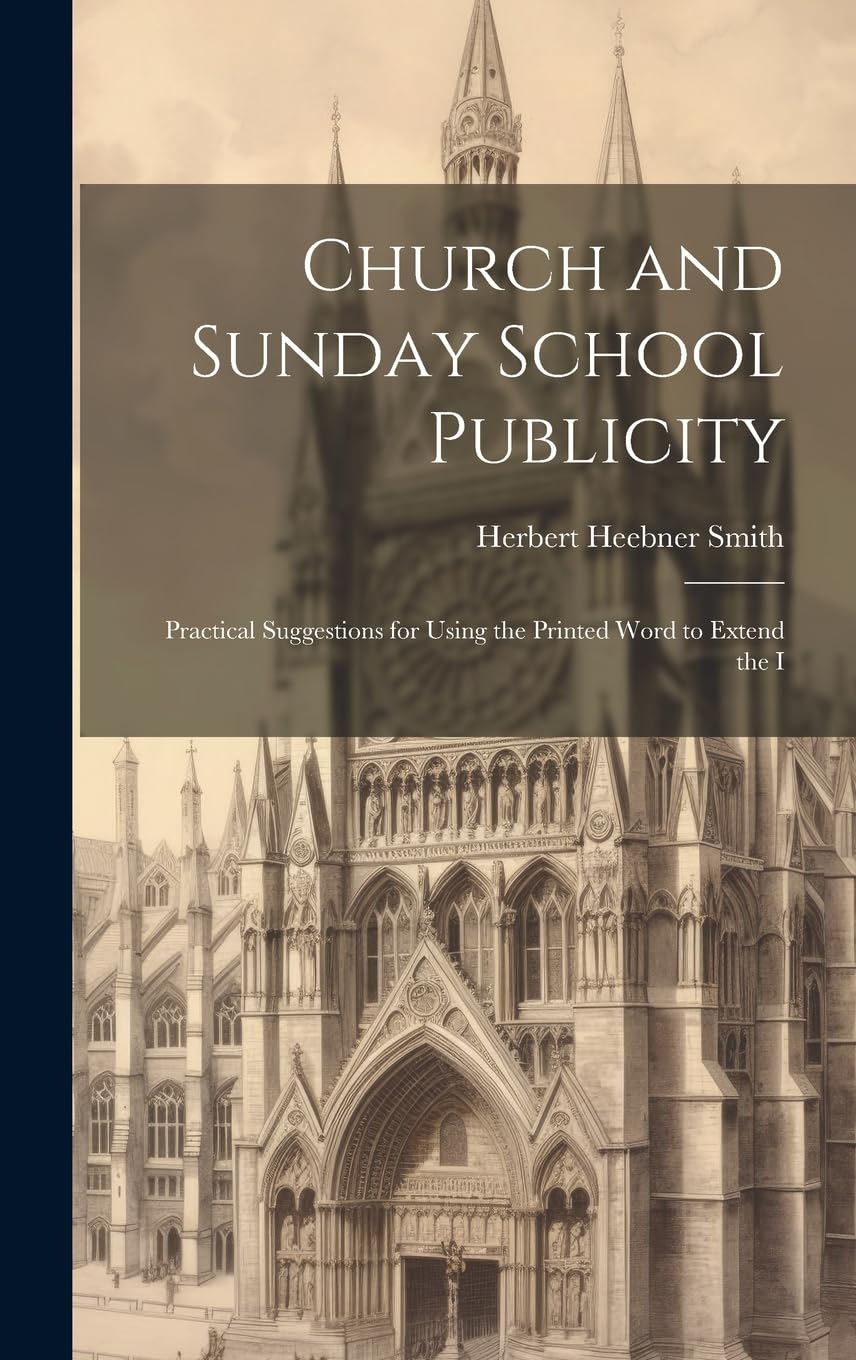 Church and Sunday School Publicity; Practical Suggestions for Using the Printed Word to Extend the I Business, Finance & Career