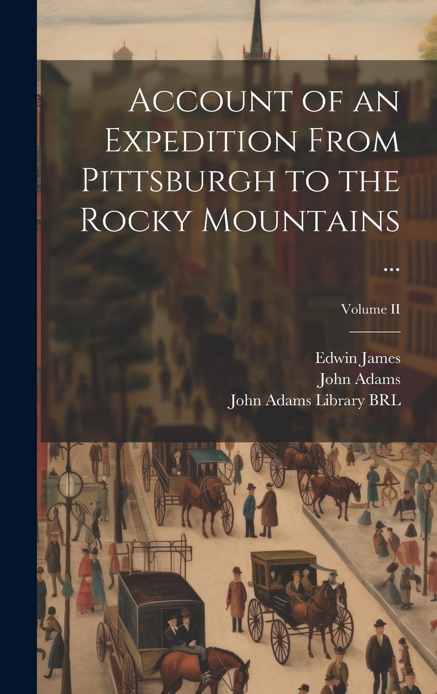 Account of an Expedition From Pittsburgh to the Rocky Mountains ...; Volume II Politics & History