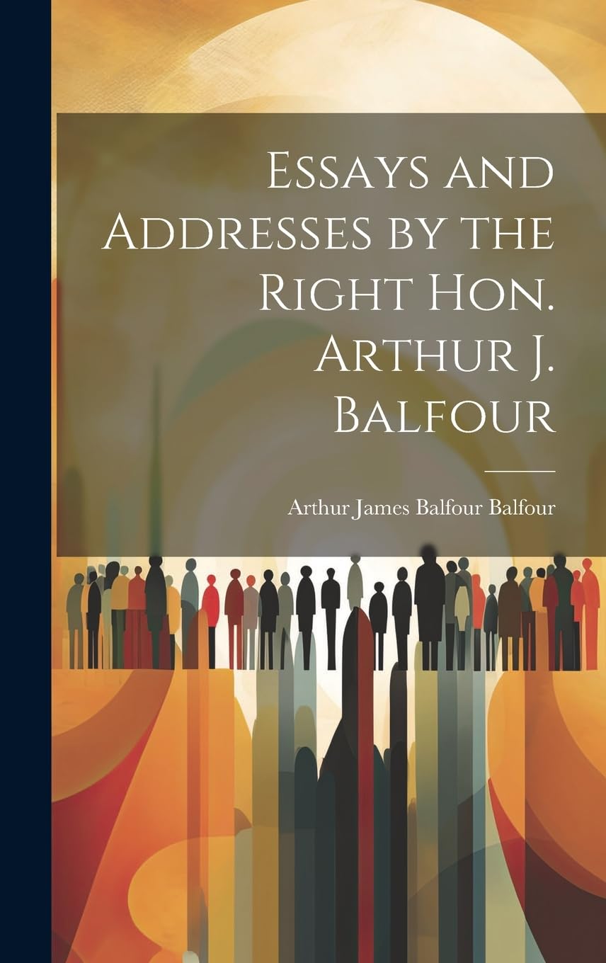 Essays and Addresses by the Right Hon. Arthur J. Balfour Contemporary literature