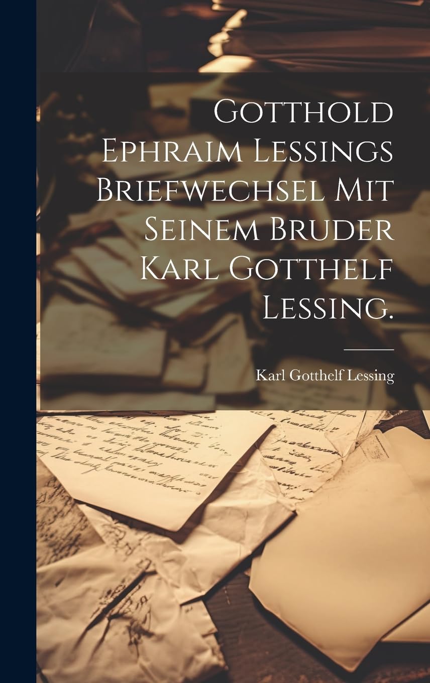 Gotthold Ephraim Lessings Briefwechsel mit seinem Bruder Karl Gotthelf Lessing. Essays & Short Stories