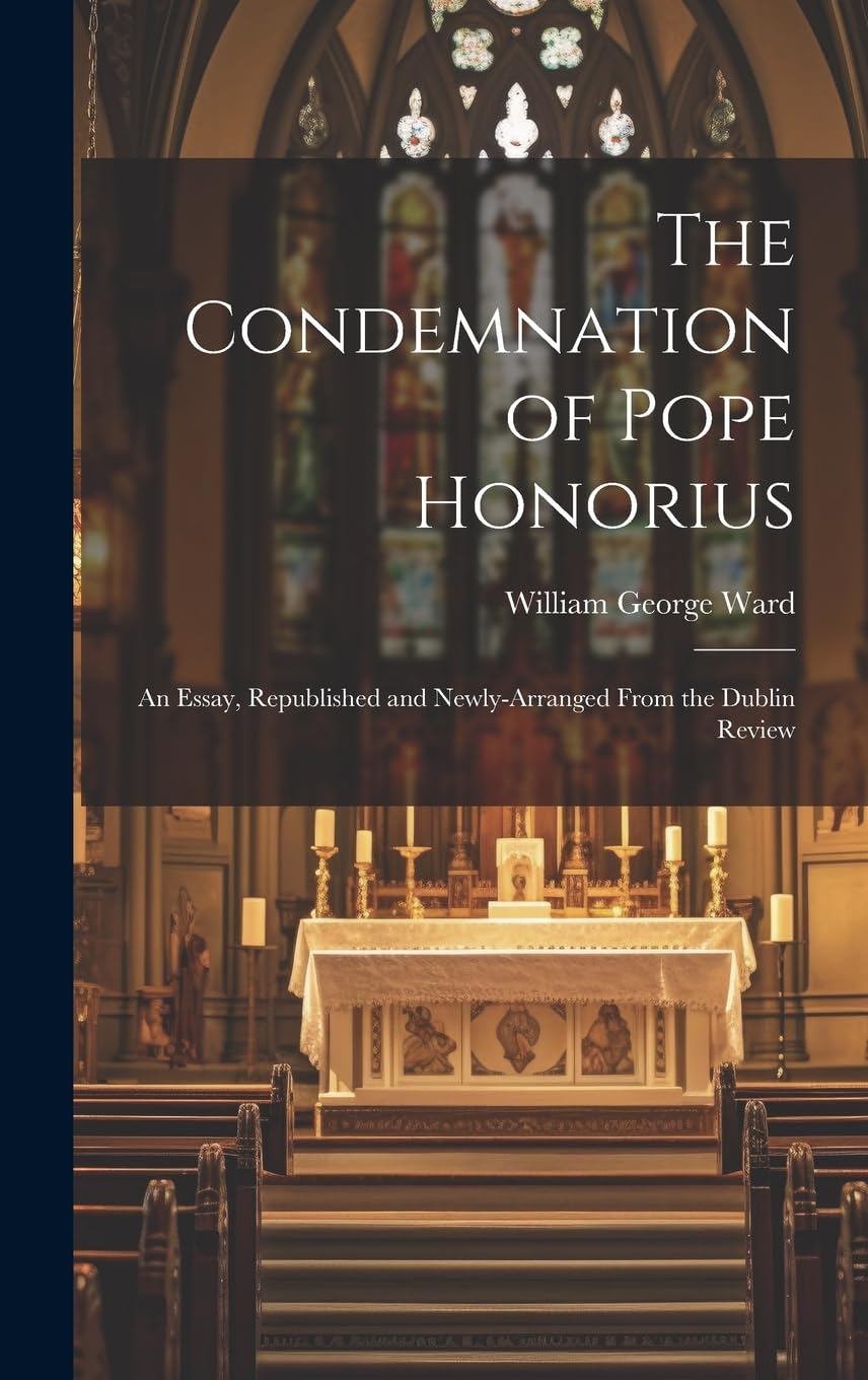 The Condemnation of Pope Honorius: An Essay, Republished and Newly-Arranged From the Dublin Review Religion & Esotericism