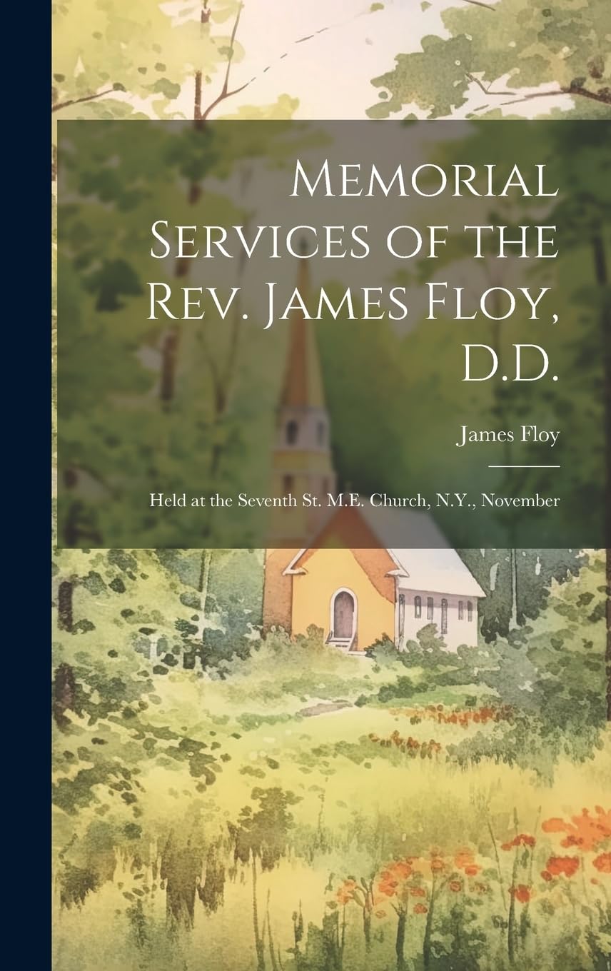 Memorial Services of the Rev. James Floy, D.D.: Held at the Seventh St. M.E. Church, N.Y., November book