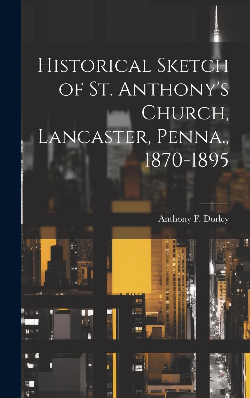Historical Sketch of St. Anthony's Church, Lancaster, Penna., 1870-1895 book