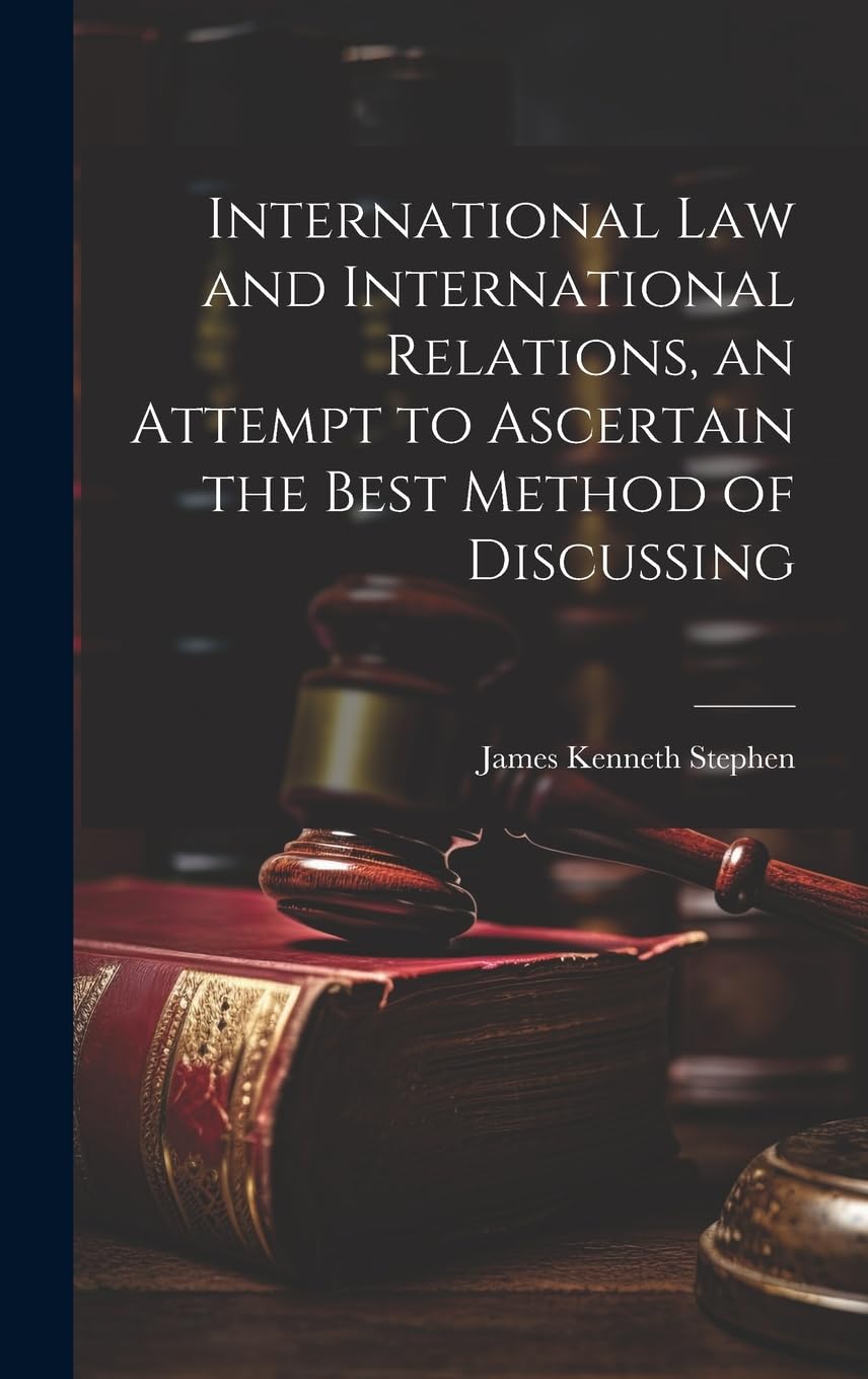 International law and International Relations, an Attempt to Ascertain the Best Method of Discussing Law