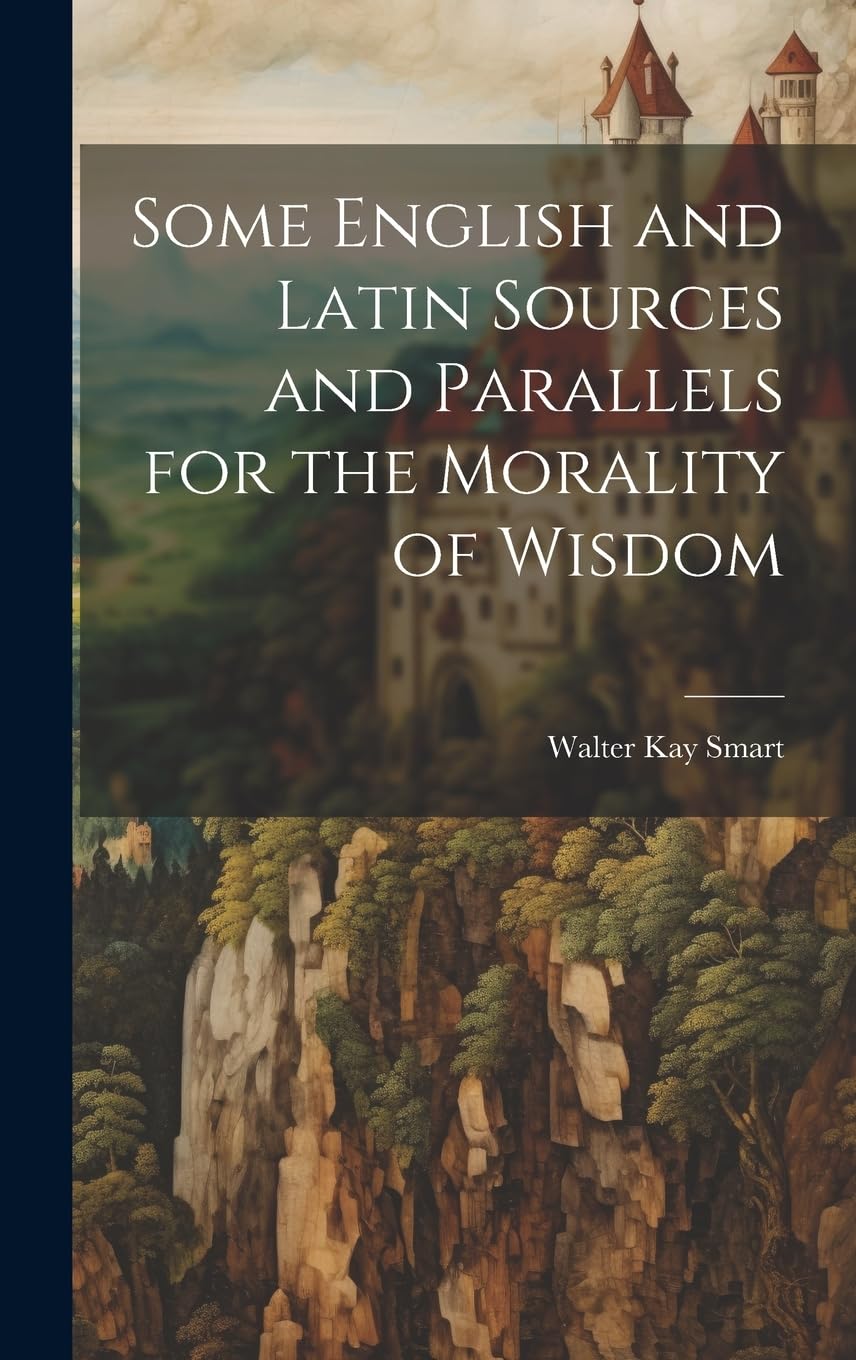 Some English and Latin Sources and Parallels for the Morality of Wisdom Drama