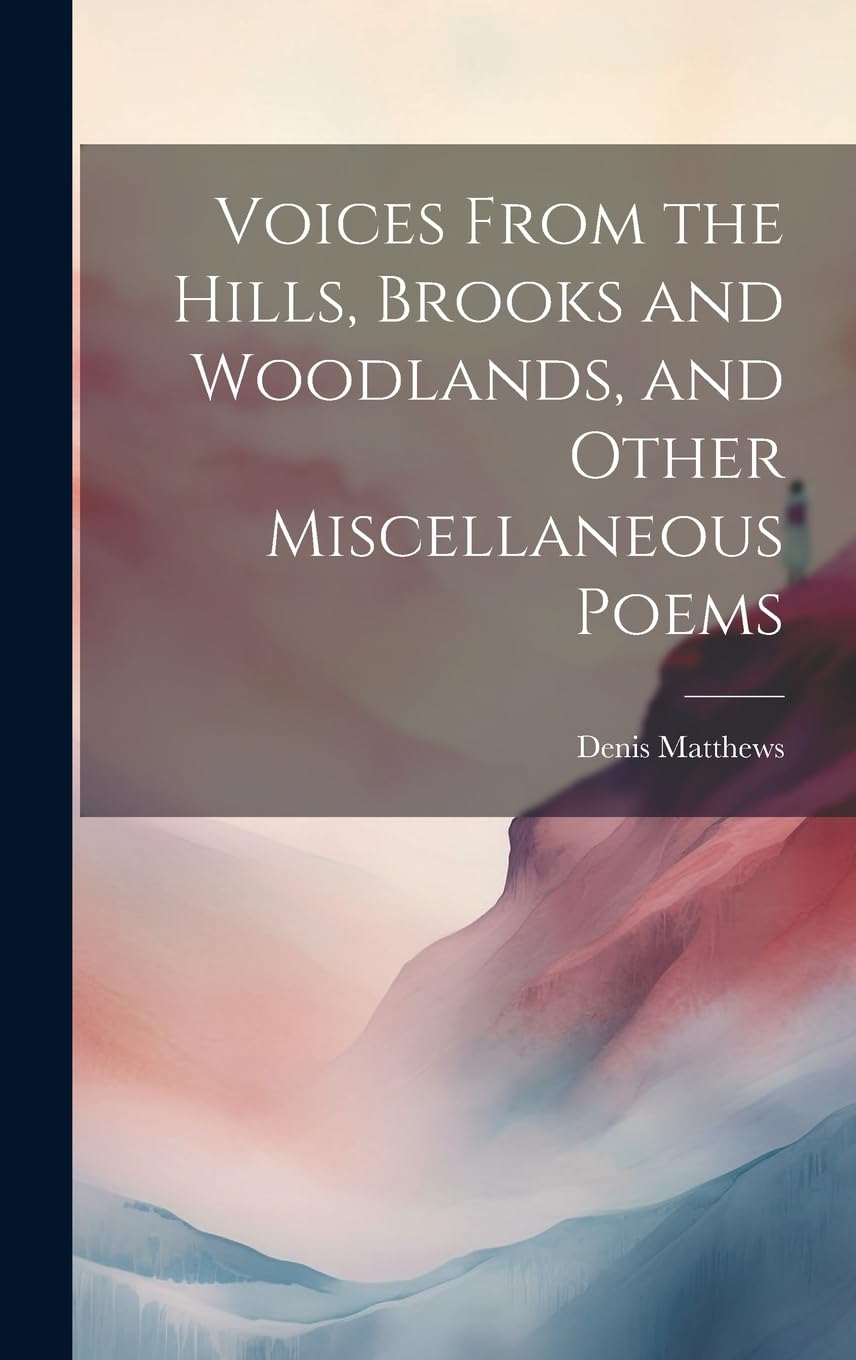 Voices From the Hills, Brooks and Woodlands, and Other Miscellaneous Poems Poetry