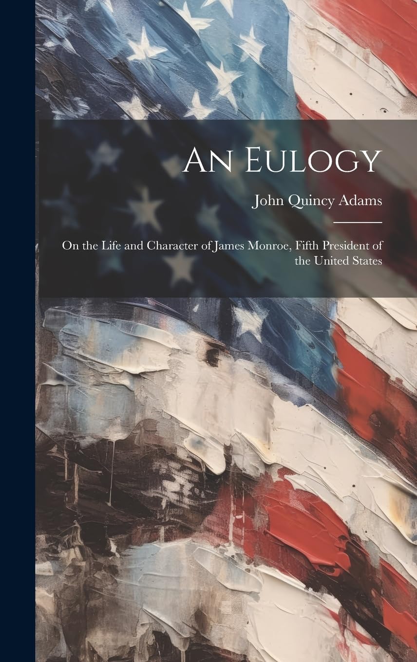 An Eulogy: On the Life and Character of James Monroe, Fifth President of the United States book