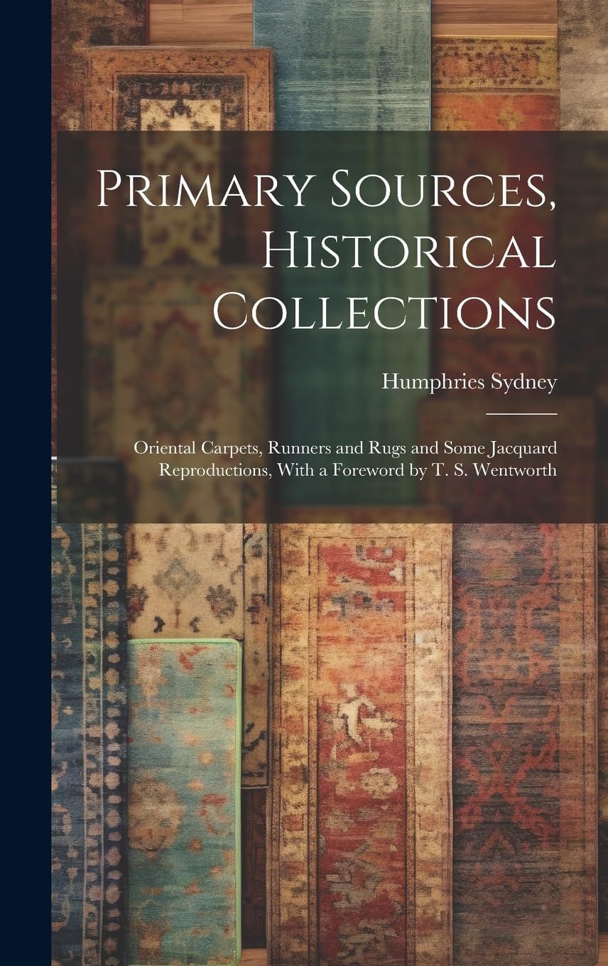 Primary Sources, Historical Collections: Oriental Carpets, Runners and Rugs and Some Jacquard Reproductions, With a Foreword by T. S. Wentworth Hobbies & Crafts