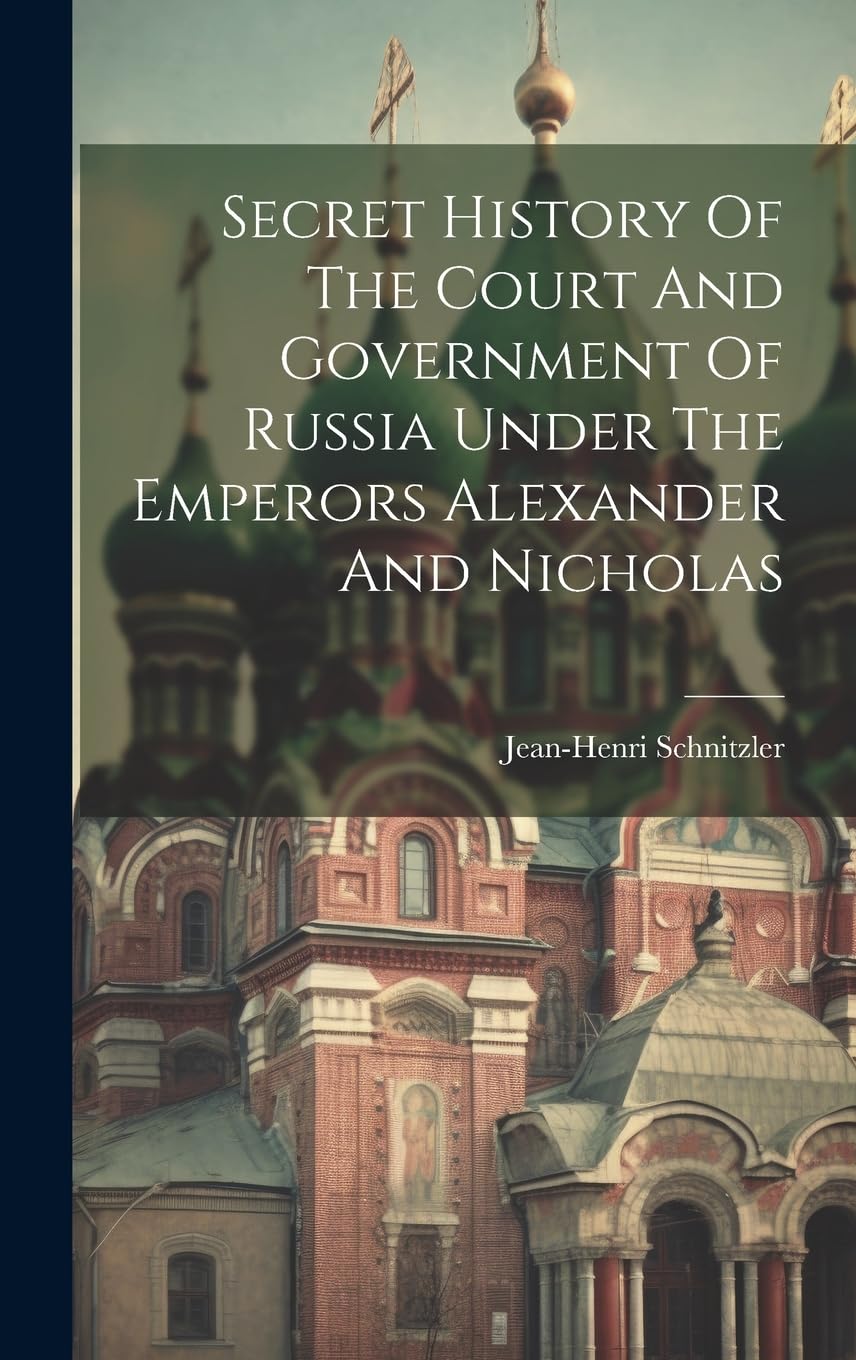 Secret History Of The Court And Government Of Russia Under The Emperors Alexander And Nicholas book