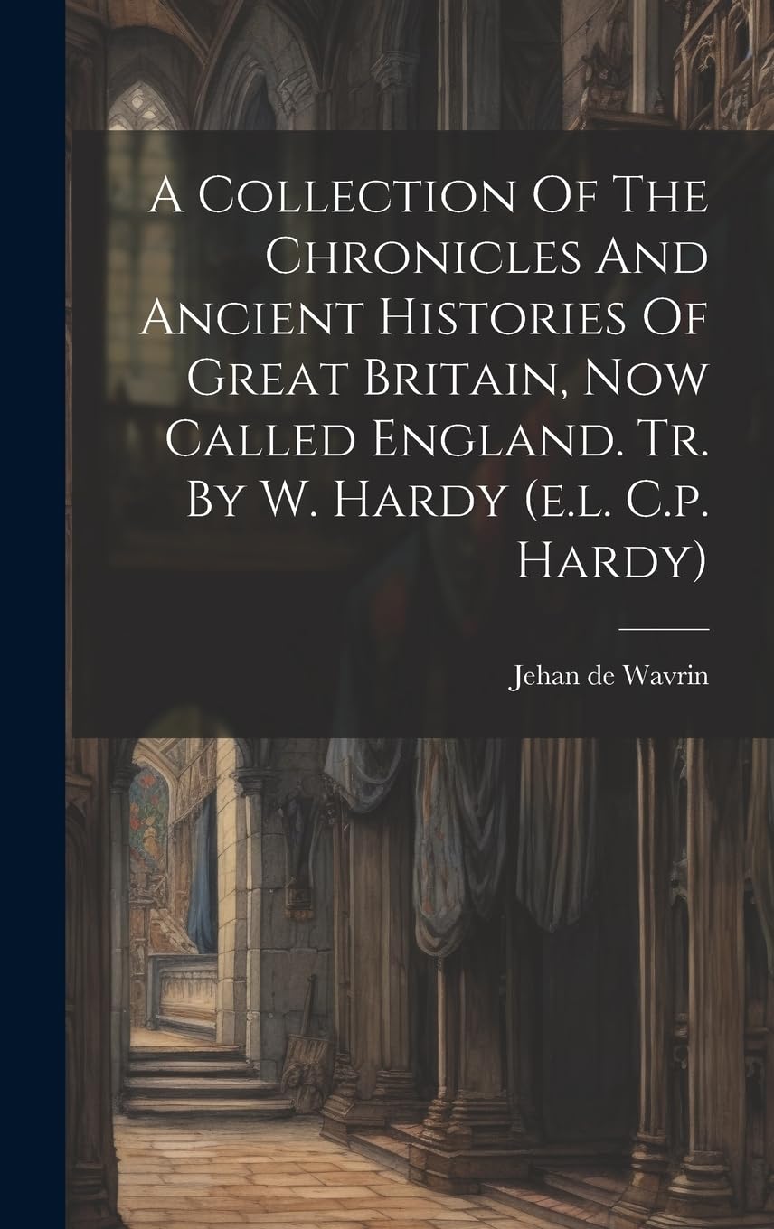 A Collection Of The Chronicles And Ancient Histories Of Great Britain, Now Called England. Tr. By W. Hardy (e.l. C.p. Hardy) book