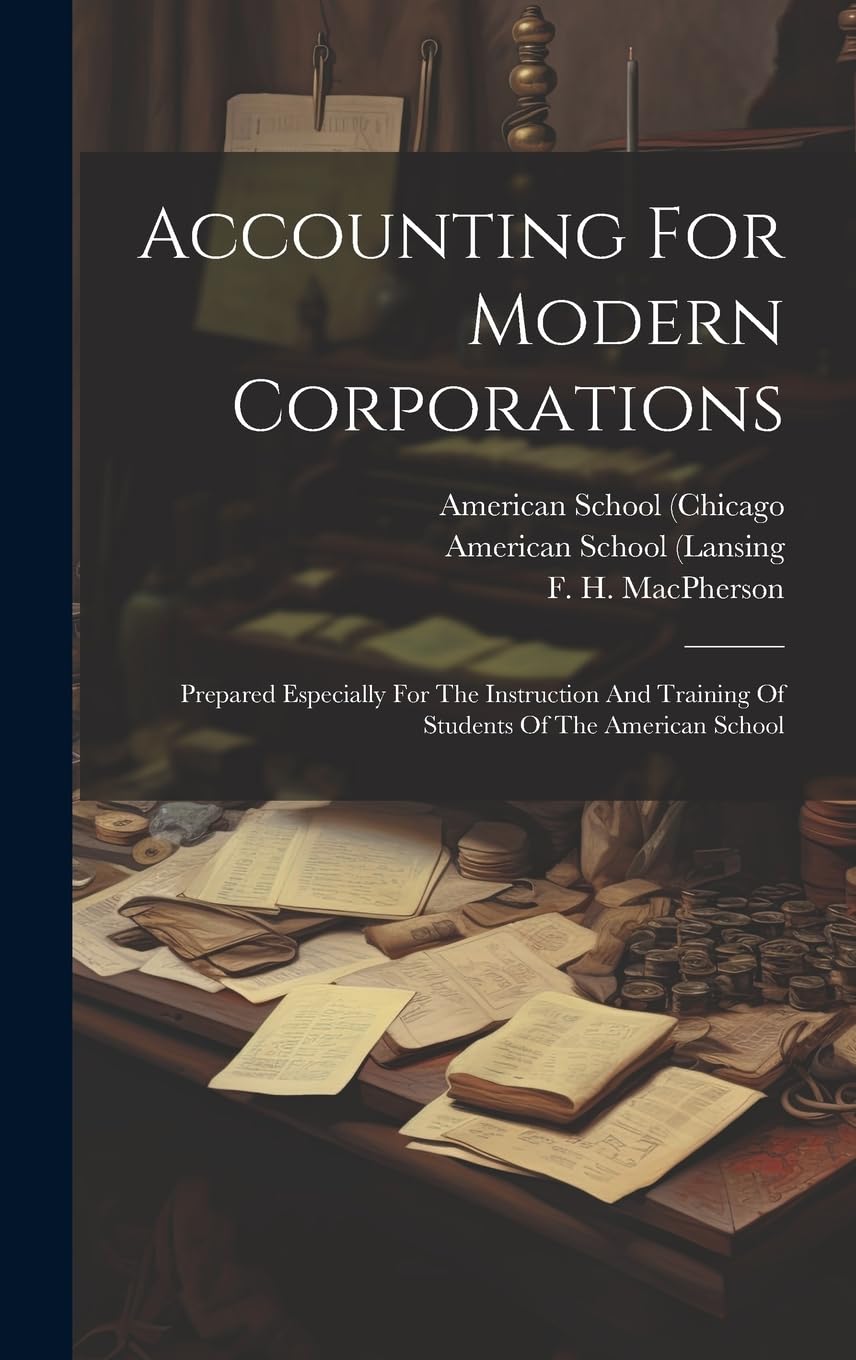 Accounting For Modern Corporations: Prepared Especially For The Instruction And Training Of Students Of The American School Business, Finance & Career