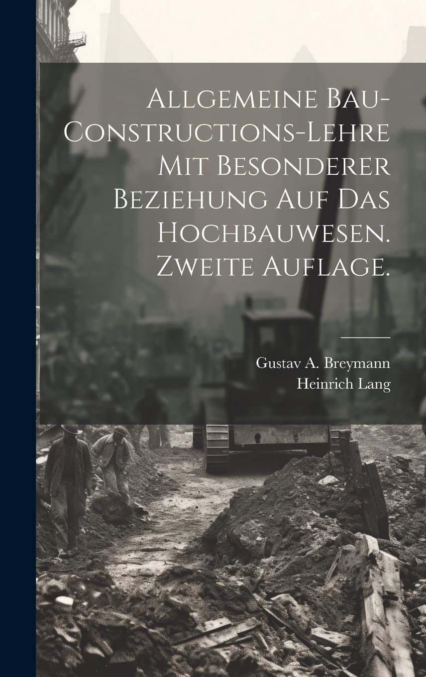 Allgemeine Bau-Constructions-Lehre mit besonderer Beziehung auf das Hochbauwesen. Zweite Auflage. Business, Finance & Career