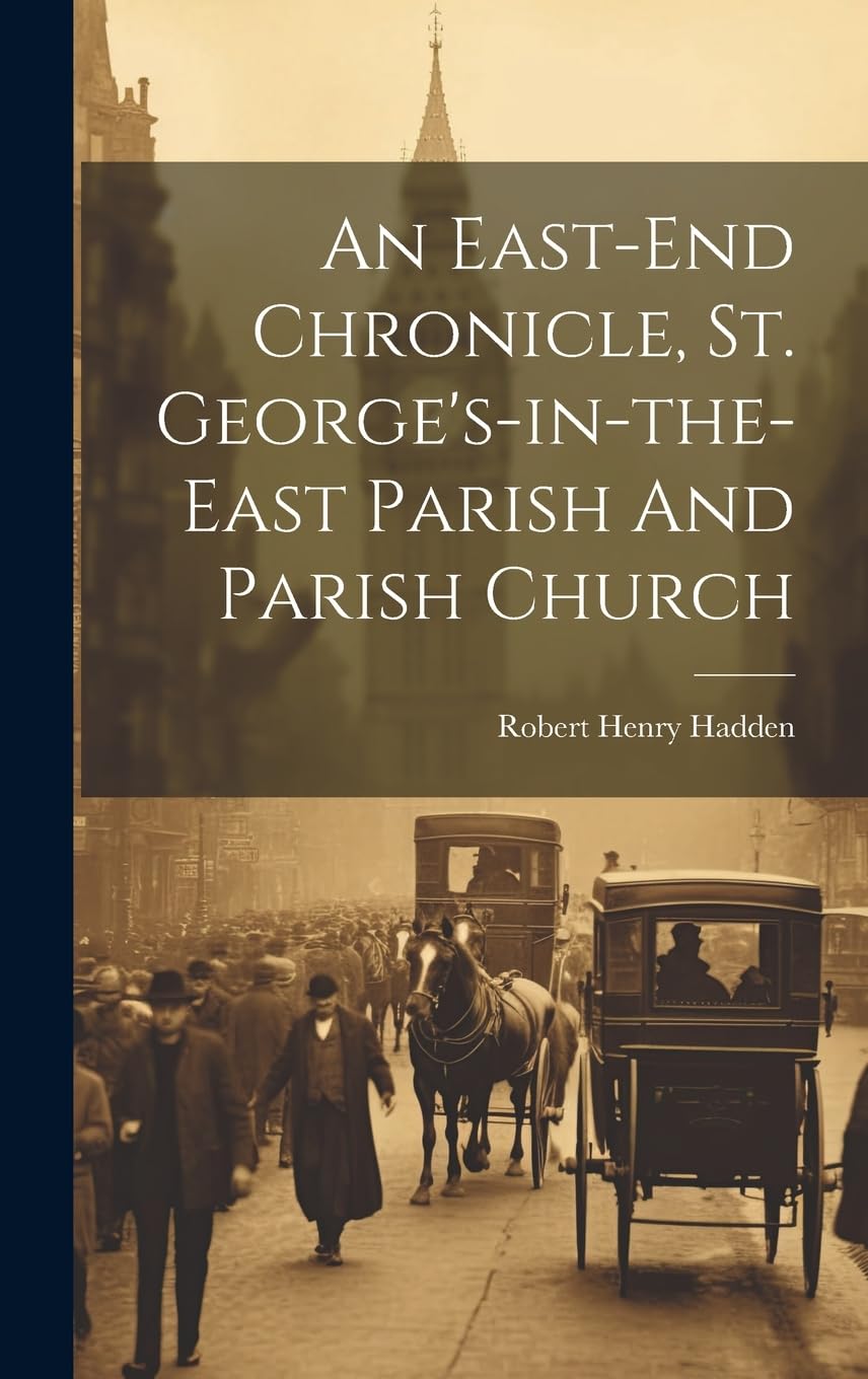 An East-end Chronicle, St. George's-in-the-east Parish And Parish Church Politics & History